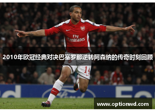 2010年欧冠经典对决巴塞罗那逆转阿森纳的传奇时刻回顾