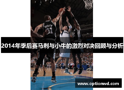 2014年季后赛马刺与小牛的激烈对决回顾与分析
