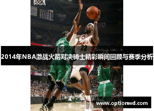 2014年NBA激战火箭对决骑士精彩瞬间回顾与赛季分析